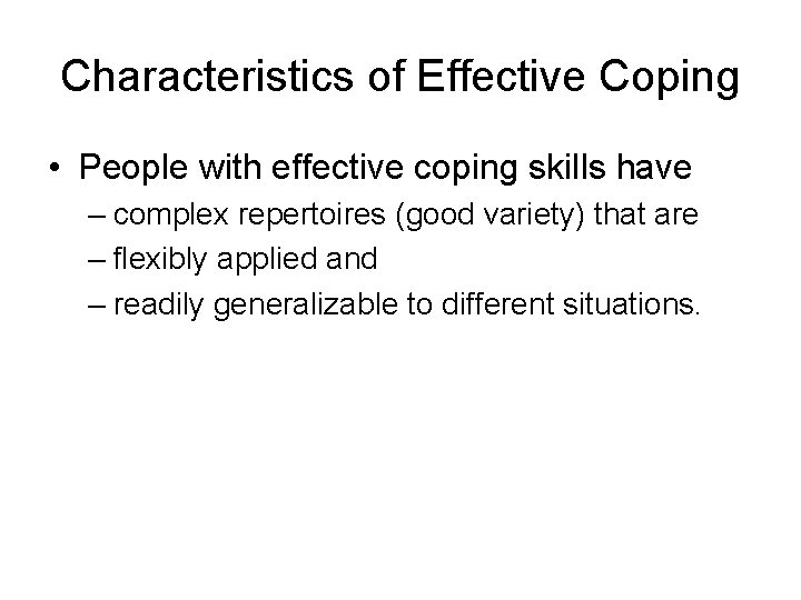 Characteristics of Effective Coping • People with effective coping skills have – complex repertoires