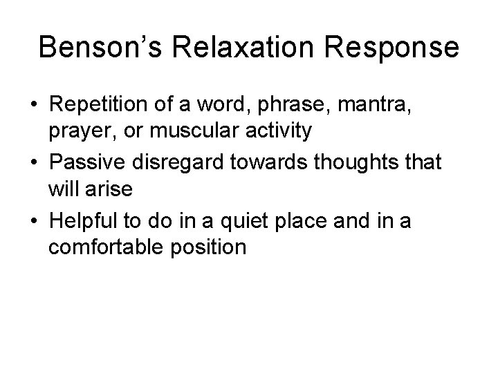 Benson’s Relaxation Response • Repetition of a word, phrase, mantra, prayer, or muscular activity