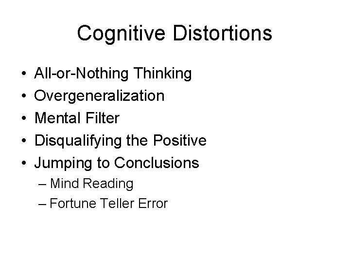 Cognitive Distortions • • • All-or-Nothing Thinking Overgeneralization Mental Filter Disqualifying the Positive Jumping