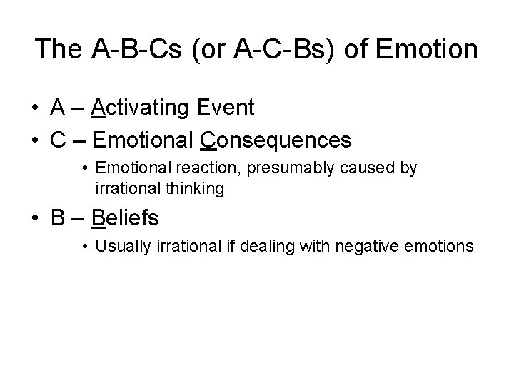 The A-B-Cs (or A-C-Bs) of Emotion • A – Activating Event • C –