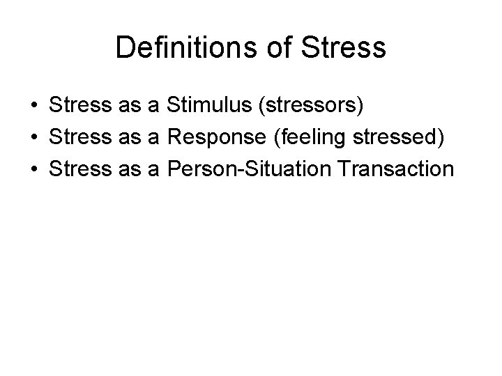 Definitions of Stress • Stress as a Stimulus (stressors) • Stress as a Response