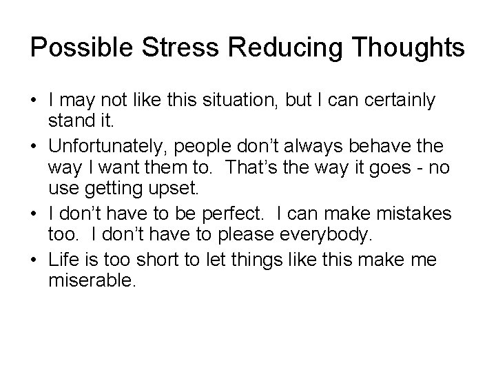 Possible Stress Reducing Thoughts • I may not like this situation, but I can