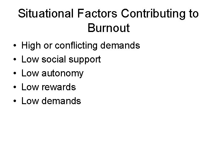 Situational Factors Contributing to Burnout • • • High or conflicting demands Low social
