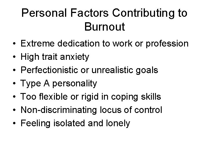 Personal Factors Contributing to Burnout • • Extreme dedication to work or profession High