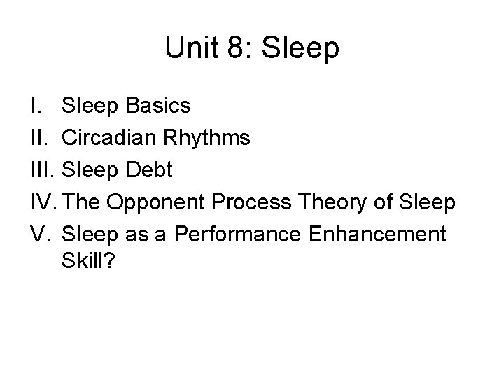 Unit 8: Sleep I. Sleep Basics II. Circadian Rhythms III. Sleep Debt IV. The