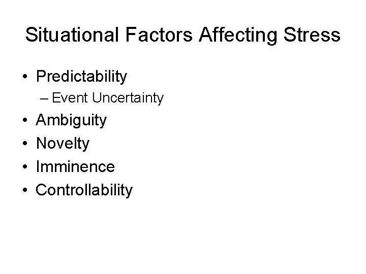 Situational Factors Affecting Stress • Predictability – Event Uncertainty • • Ambiguity Novelty Imminence