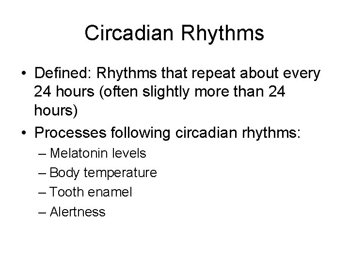 Circadian Rhythms • Defined: Rhythms that repeat about every 24 hours (often slightly more