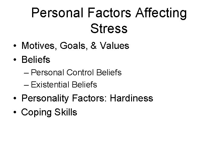 Personal Factors Affecting Stress • Motives, Goals, & Values • Beliefs – Personal Control