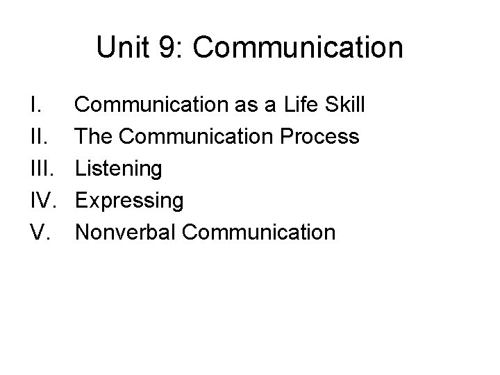 Unit 9: Communication I. III. IV. V. Communication as a Life Skill The Communication