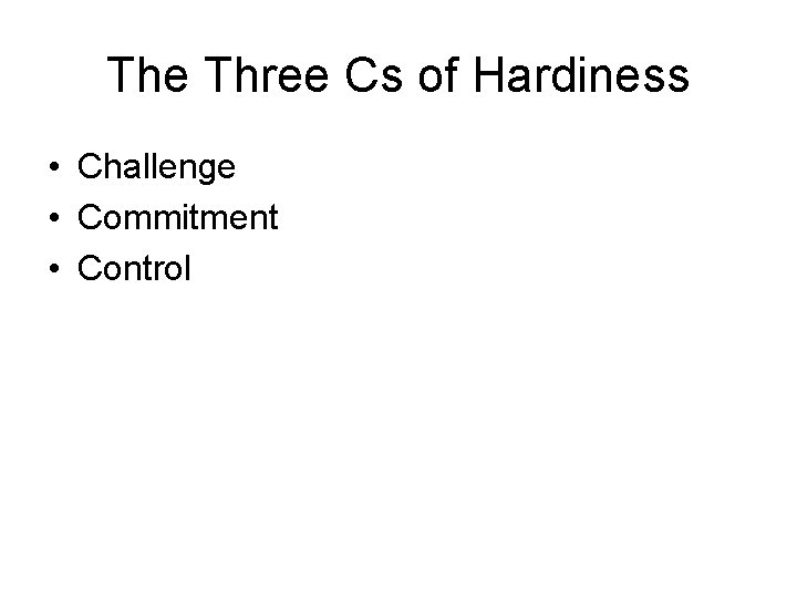 The Three Cs of Hardiness • Challenge • Commitment • Control 