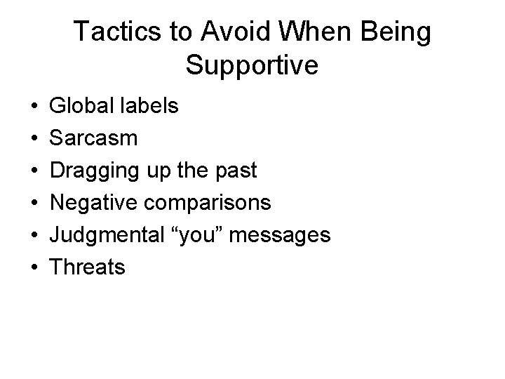 Tactics to Avoid When Being Supportive • • • Global labels Sarcasm Dragging up