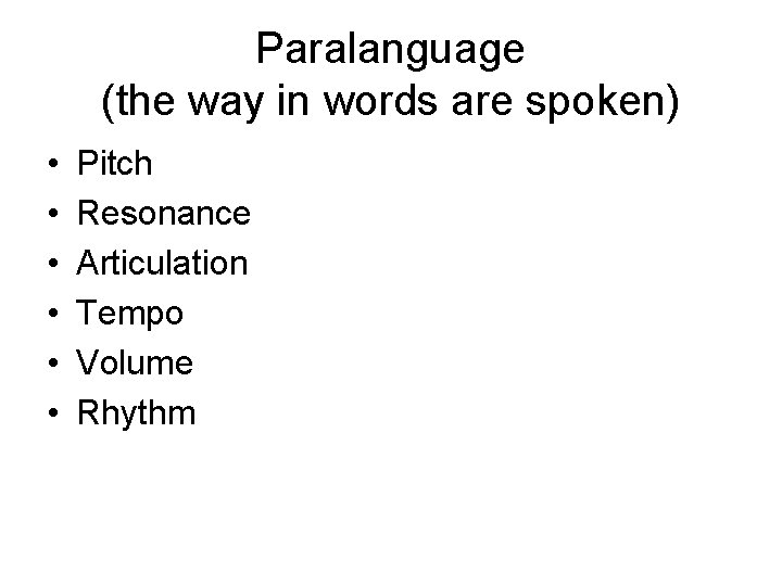 Paralanguage (the way in words are spoken) • • • Pitch Resonance Articulation Tempo