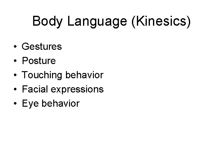 Body Language (Kinesics) • • • Gestures Posture Touching behavior Facial expressions Eye behavior
