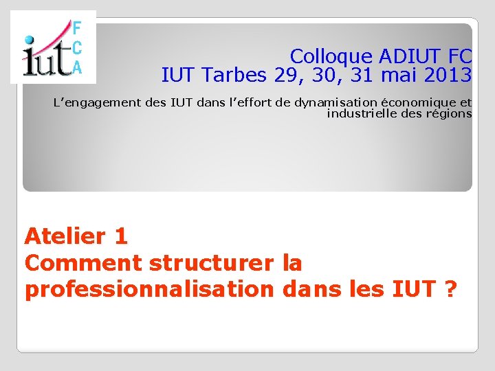 Colloque ADIUT FC IUT Tarbes 29, 30, 31 mai 2013 L’engagement des IUT dans