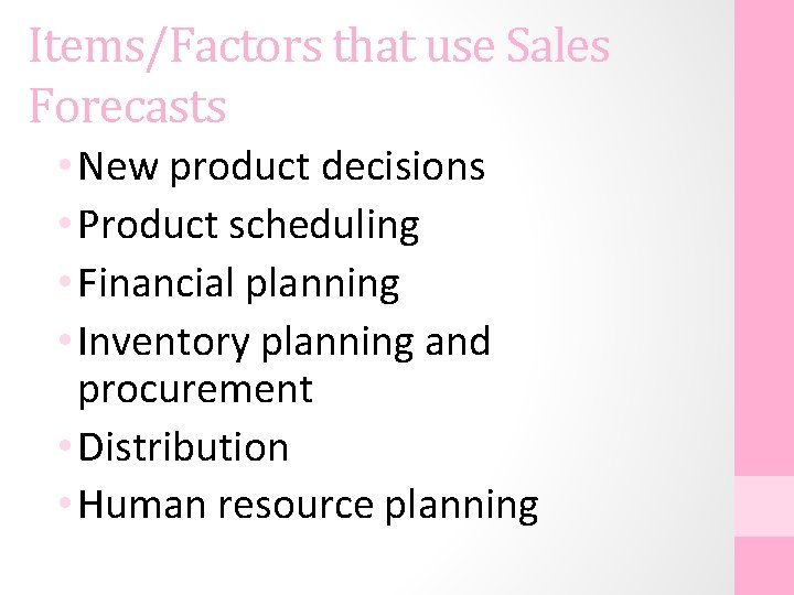 Items/Factors that use Sales Forecasts • New product decisions • Product scheduling • Financial