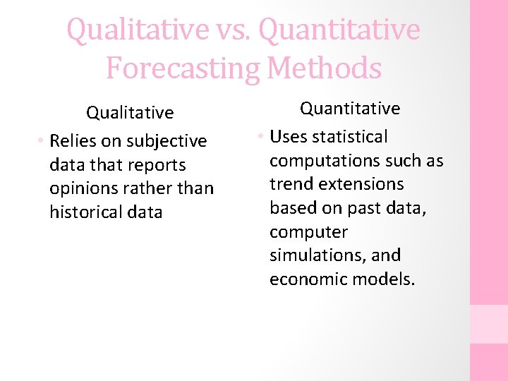 Qualitative vs. Quantitative Forecasting Methods Qualitative • Relies on subjective data that reports opinions