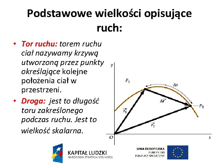 Podstawowe wielkości opisujące ruch: • Tor ruchu: torem ruchu ciał nazywamy krzywą utworzoną przez