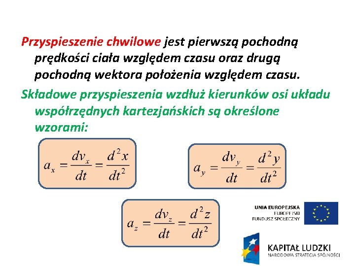 Przyspieszenie chwilowe jest pierwszą pochodną prędkości ciała względem czasu oraz drugą pochodną wektora położenia