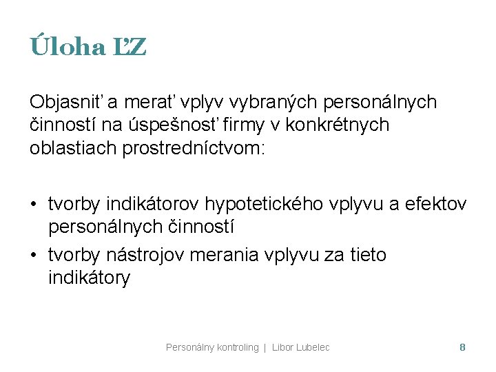 Úloha ĽZ Objasniť a merať vplyv vybraných personálnych činností na úspešnosť firmy v konkrétnych