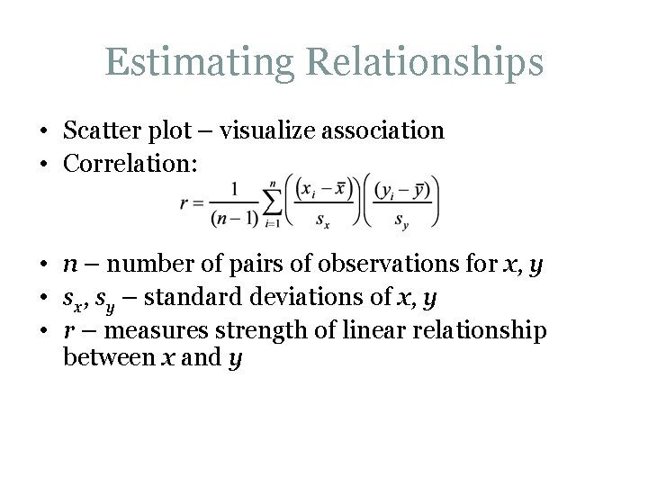 Estimating Relationships • Scatter plot – visualize association • Correlation: • n – number