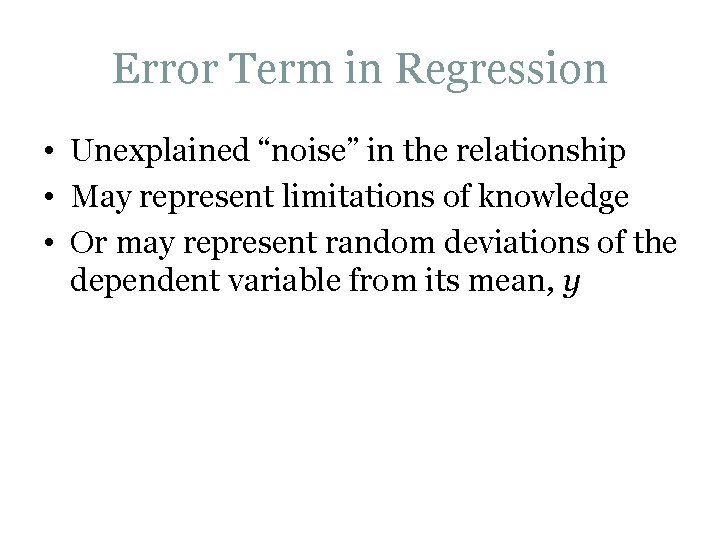 Error Term in Regression • Unexplained “noise” in the relationship • May represent limitations