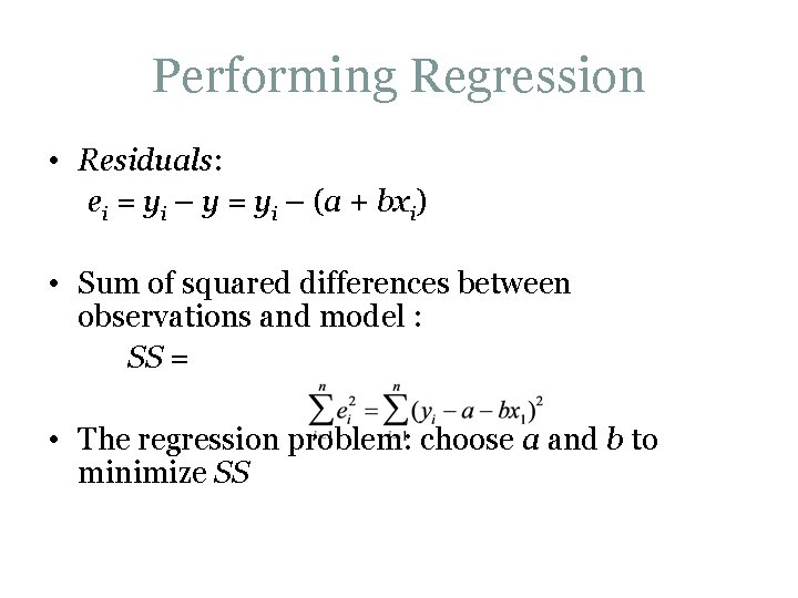 Performing Regression • Residuals: ei = yi – y = yi – (a +