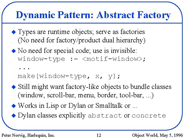 Dynamic Pattern: Abstract Factory u Types are runtime objects; serve as factories (No need