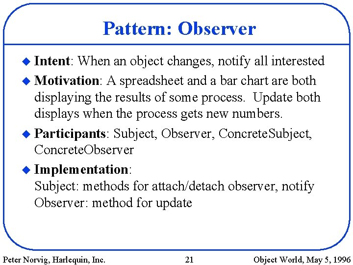 Pattern: Observer u Intent: When an object changes, notify all interested u Motivation: A