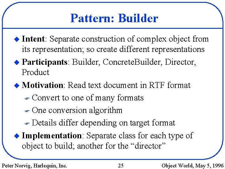 Pattern: Builder u Intent: Separate construction of complex object from its representation; so create