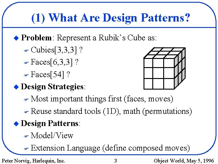 (1) What Are Design Patterns? u Problem: Represent a Rubik’s Cube as: F Cubies[3,