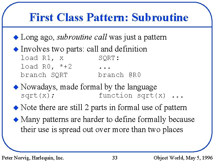 First Class Pattern: Subroutine u Long ago, subroutine call was just a pattern u