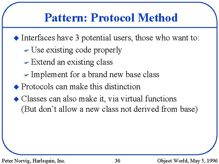 Pattern: Protocol Method u Interfaces have 3 potential users, those who want to: F
