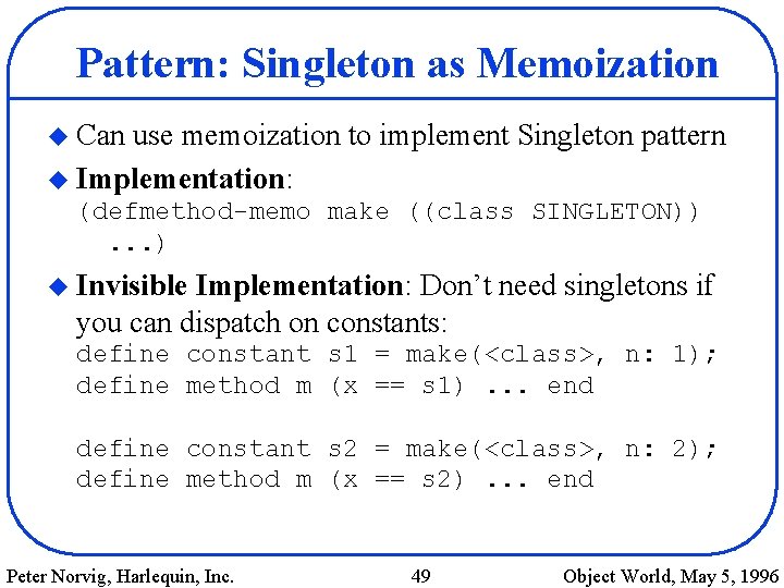 Pattern: Singleton as Memoization u Can use memoization to implement Singleton pattern u Implementation: