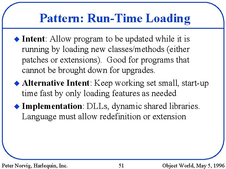 Pattern: Run-Time Loading u Intent: Allow program to be updated while it is running