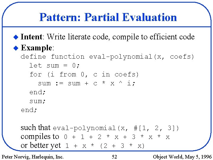 Pattern: Partial Evaluation u Intent: Write literate code, compile to efficient code u Example: