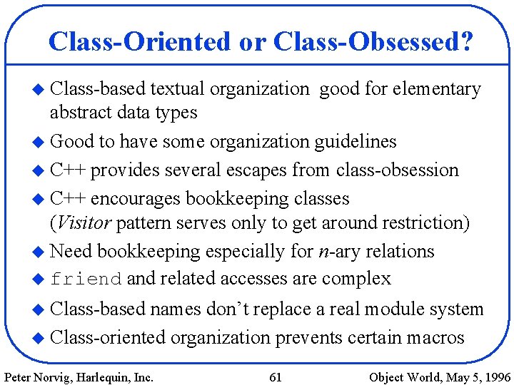 Class-Oriented or Class-Obsessed? u Class-based textual organization good for elementary abstract data types u