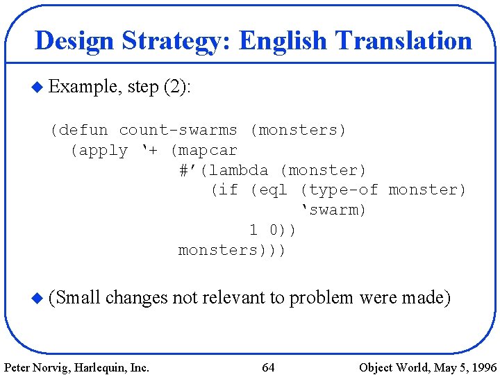 Design Strategy: English Translation u Example, step (2): (defun count-swarms (monsters) (apply ‘+ (mapcar