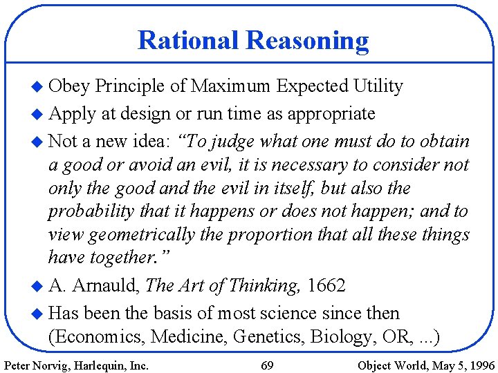 Rational Reasoning u Obey Principle of Maximum Expected Utility u Apply at design or