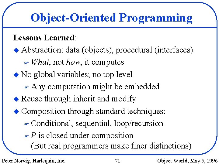 Object-Oriented Programming Lessons Learned: u Abstraction: data (objects), procedural (interfaces) F What, not how,