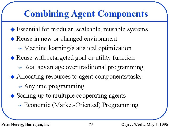 Combining Agent Components u Essential for modular, scaleable, reusable systems u Reuse in new