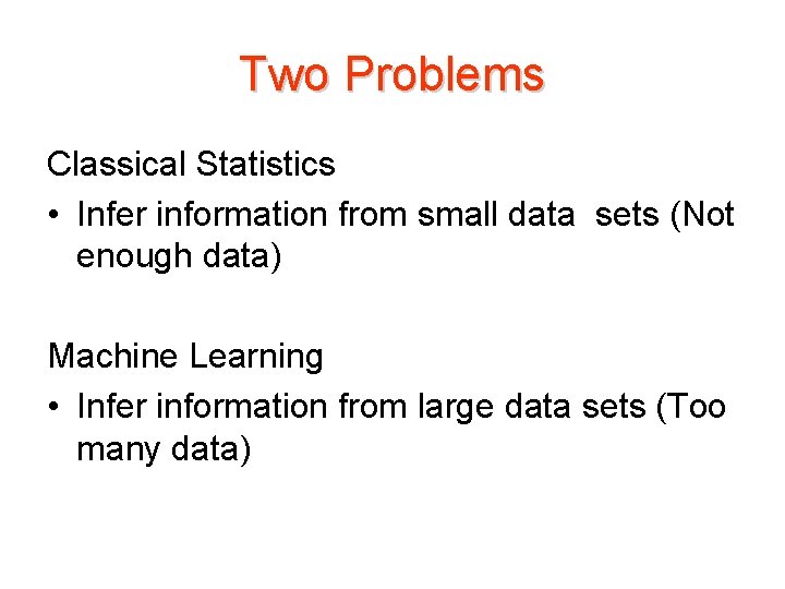 Two Problems Classical Statistics • Infer information from small data sets (Not enough data)