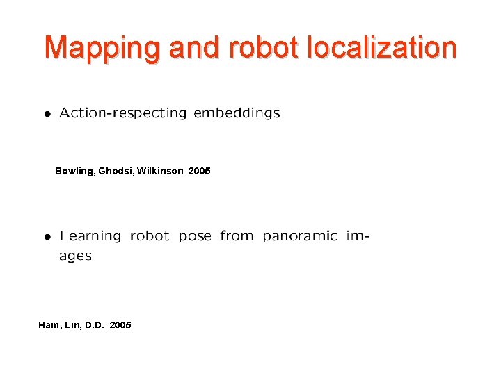 Mapping and robot localization Bowling, Ghodsi, Wilkinson 2005 Ham, Lin, D. D. 2005 