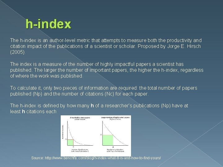h-index The h-index is an author-level metric that attempts to measure both the productivity