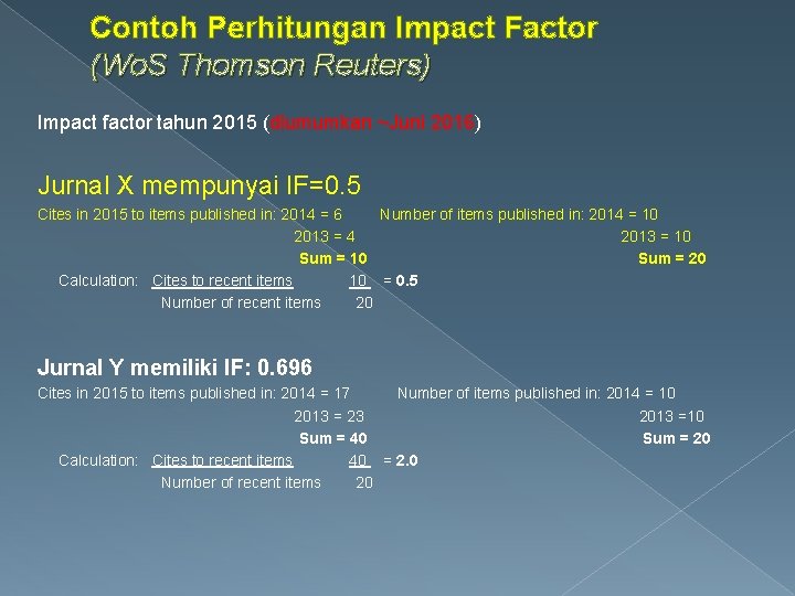 Contoh Perhitungan Impact Factor (Wo. S Thomson Reuters) Impact factor tahun 2015 (diumumkan ~Juni