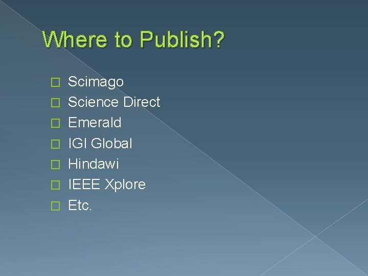 Where to Publish? � � � � Scimago Science Direct Emerald IGI Global Hindawi
