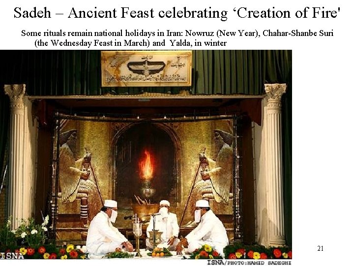 Sadeh – Ancient Feast celebrating ‘Creation of Fire' Some rituals remain national holidays in