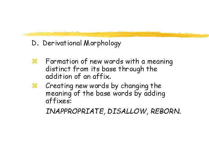 D. Derivational Morphology z z Formation of new words with a meaning distinct from