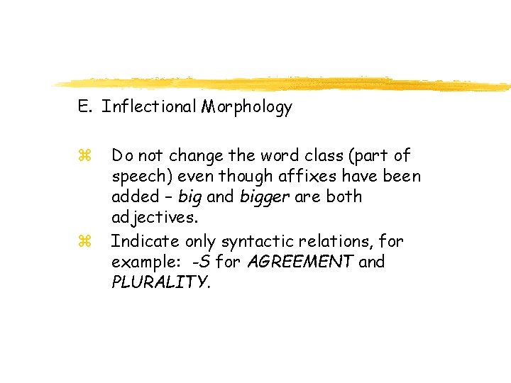 E. Inflectional Morphology z z Do not change the word class (part of speech)