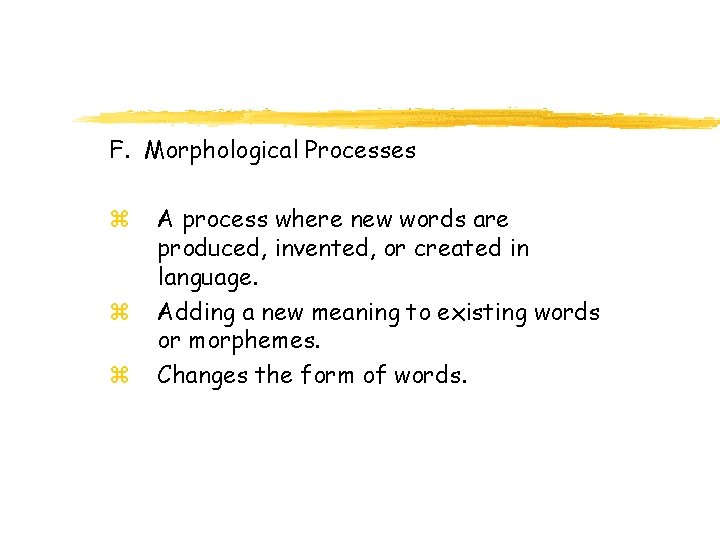 F. Morphological Processes z z z A process where new words are produced, invented,