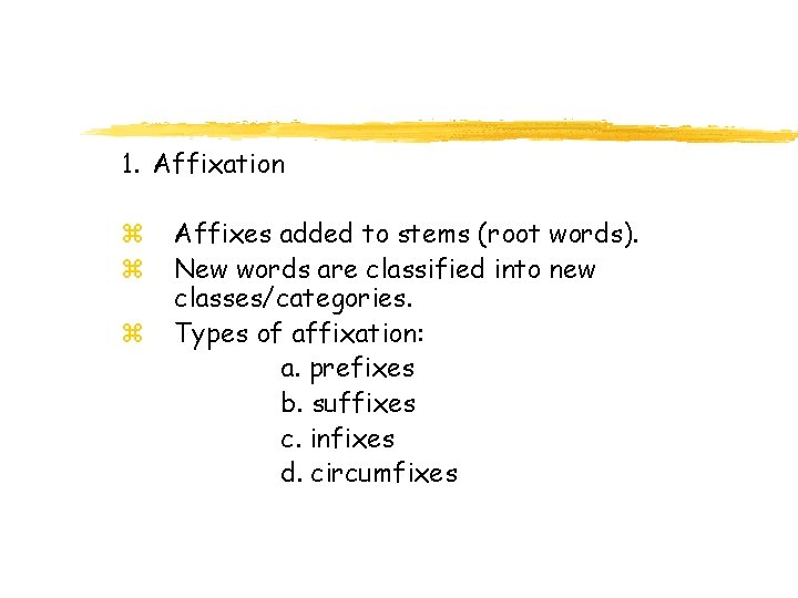 1. Affixation z z z Affixes added to stems (root words). New words are